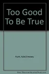 Too Good to Be True