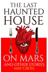 The Last Haunted House on Mars and Other Stories