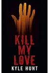 Kill My Love (As: Kyle Hunt)