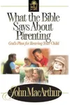 What the Bible Says about Parenting: Biblical Principles for Raising Godly Children