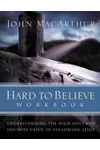 Hard to Believe Workbook: Understanding the High Cost and Infinite Value of Following Jesus