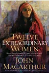 Twelve Extraordinary Women: How God Shaped Women of the Bible, and What He Wants to Do with You