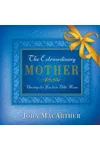 The Extraordinary Mother: Blessings for You from Bible Moms