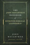 The John MacArthur Handbook of Effective Biblical Leadership