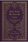 Jesus, Keep Me Near the Cross: Experiencing the Passion and Power of Easter