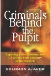 Criminals Behind the Pulpit: Exposing False Ministry and Unveiling True Ministry in the Church