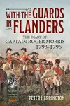 With the Guards in Flanders: The Diary of Captain Roger Morris, 1793-1795