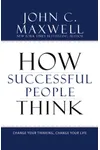 How Successful People Think: Change Your Thinking, Change Your Life