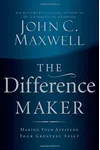 The Difference Maker: Making Your Attitude Your Greatest Asset