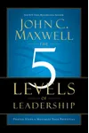 The 5 Levels of Leadership: Proven Steps to Maximize Your Potential