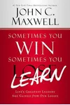 Sometimes You Win--Sometimes You Learn: Life's Greatest Lessons Are Gained from Our Losses