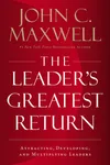 The Leader's Greatest Return: Attracting, Developing, and Multiplying Leaders