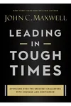 Leading in Tough Times: Face Challenges with Courage and Grow Your Team Stronger than Ever