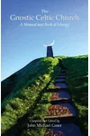 The Gnostic Celtic Church: A Manual and Book of Liturgy