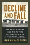 Decline and Fall: The End of Empire and the Future of Democracy in 21st Century America
