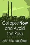 Collapse Now and Avoid the Rush: The Best of The Archdruid Report