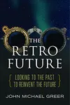 The Retro Future: Looking to the Past to Reinvent the Future