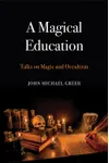 A Magical Education: Talks on Magic and Occultism