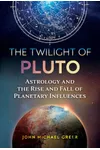 The Twilight of Pluto: Astrology and the Rise and Fall of Planetary Influences