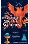 The Element Encyclopedia of Secret Societies and Hidden History: The Ultimate A-Z of Ancient Mysteries, Lost Civilizations and Forgotten Wisdom