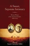 A Sweet, Separate Intimacy: Women Writers of the American Frontier, 1800–1922