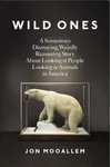 Wild Ones: A Sometimes Dismaying, Weirdly Reassuring Story About Looking at People Looking at Animals in America