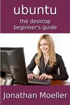 The Ubuntu Desktop Beginner's Guide - Second Edition