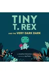 Tiny T. Rex and the Very Dark Dark