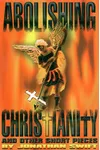 Abolishing Christianity and Other Short Pieces