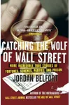 Catching the Wolf of Wall Street: More Incredible True Stories of Fortunes, Schemes, Parties, and Prison