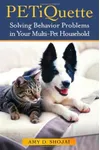 PETiquette: Solving Behavior Problems in Your Multi-Pet Household