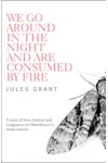 We Go Around in the Night and Are Consumed by Fire