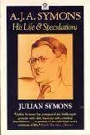 A.J.A. Symons, His Life And Speculations