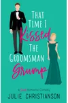 That Time I Kissed The Groomsman Grump
