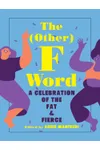 The Other F Word: A Celebration of the Fat & Fierce