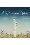 I Dreamed You