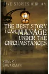 The Best Story I Can Manage Under the Circumstances
