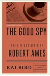 The Good Spy: The Life and Death of Robert Ames
