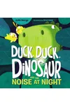 Duck, Duck, Dinosaur and the Noise at Night