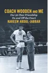 Coach Wooden and Me: Our 50-Year Friendship On and Off the Court