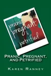 Pranic, Pregnant, and Petrified