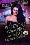 A Werewolf, A Vampire, and A Fae Go To Budapest