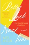 Better Luck Next Time: A Novel