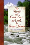 My Travels with Capts. Lewis and Clark, by George Shannon