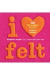 I Heart Felt: 33 Eye-Popping Projects for the Inspired Knitter