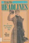 Making Headlines: A Biography of Nellie Bly