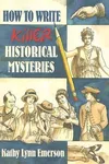 How to Write Killer Historical Mysteries: The Art and Adventure of Sleuthing Through the Past
