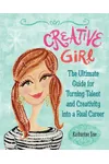 Creative Girl: The Ultimate Guide for Turning Talent and Creativity into a Real Career