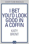 I Bet You’d Look Good in a Coffin