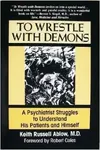 To Wrestle with Demons: A Psychiatrist Struggles to Understand His Patients and Himself